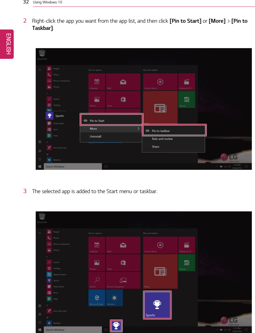 32 Using Windows 102Right-click the app you want from the app list, and then click [Pin to Start] or [More] &gt;[Pin toTaskbar].3The selected app is added to the Start menu or taskbar.ENGLISH