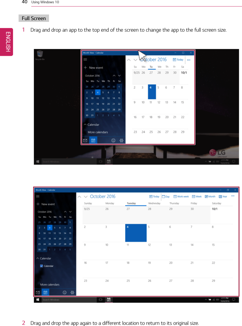 40 Using Windows 10Full Screen1Drag and drop an app to the top end of the screen to change the app to the full screen size.2Drag and drop the app again to a different location to return to its original size.ENGLISH