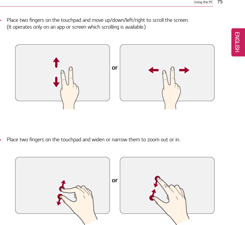Using the PC 75•Place two fingers on the touchpad and move up/down/left/right to scroll the screen.(It operates only on an app or screen which scrolling is available.)•Place two fingers on the touchpad and widen or narrow them to zoom out or in.ENGLISH
