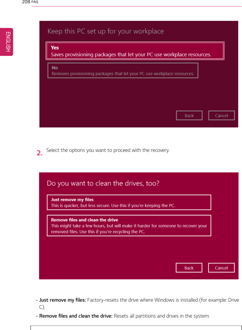 208 FAQSelect the options you want to proceed with the recovery.-Just remove my files: Factory-resets the drive where Windows is installed (for example: DriveC).-Remove files and clean the drive: Resets all partitions and drives in the system.ENGLISH