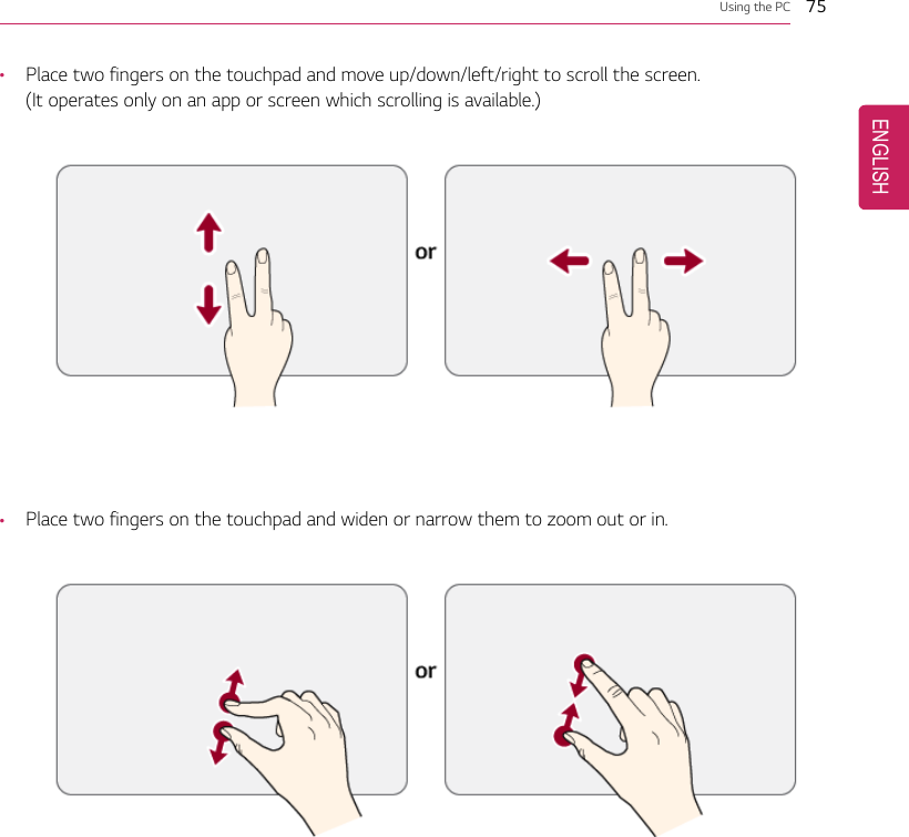 Using the PC 75•Place two fingers on the touchpad and move up/down/left/right to scroll the screen.(It operates only on an app or screen which scrolling is available.)•Place two fingers on the touchpad and widen or narrow them to zoom out or in.ENGLISH