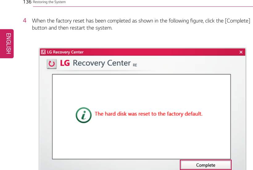 136 Restoring the System4When the factory reset has been completed as shown in the following figure, click the [Complete]button and then restart the system.ENGLISH
