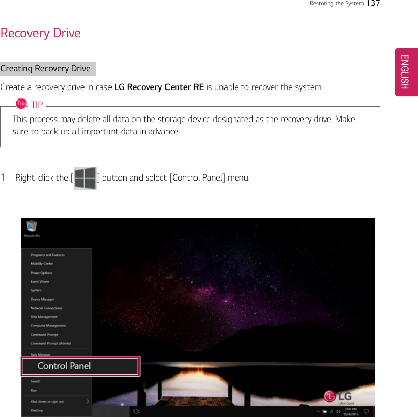 Restoring the System 137Recovery DriveCreating Recovery DriveCreate a recovery drive in case LG Recovery Center RE is unable to recover the system.TIPThis process may delete all data on the storage device designated as the recovery drive. Makesure to back up all important data in advance.1Right-click the [ ] button and select [Control Panel] menu.ENGLISH