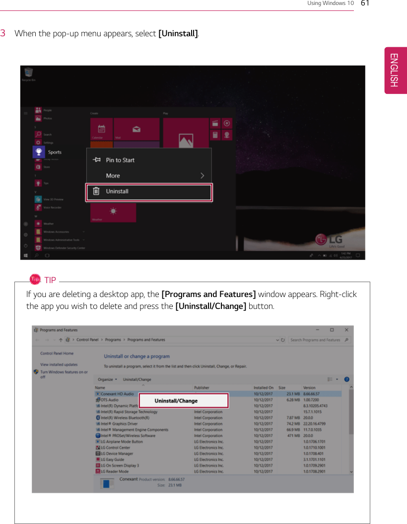 Using Windows 10 613When the pop-up menu appears, select [Uninstall].TIPIf you are deleting a desktop app, the [Programs and Features] window appears. Right-clickthe app you wish to delete and press the [Uninstall/Change] button.ENGLISH
