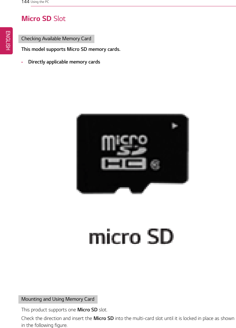 144 Using the PCMicro SD SlotChecking Available Memory CardThis model supports Micro SD memory cards.•Directly applicable memory cardsMounting and Using Memory CardThis product supports one Micro SD slot.Check the direction and insert the Micro SD into the multi-card slot until it is locked in place as shownin the following figure.ENGLISH