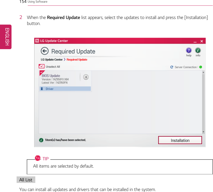 154 Using Software2When the Required Update list appears, select the updates to install and press the [Installation]button.TIPAll items are selected by default.All ListYou can install all updates and drivers that can be installed in the system.ENGLISH