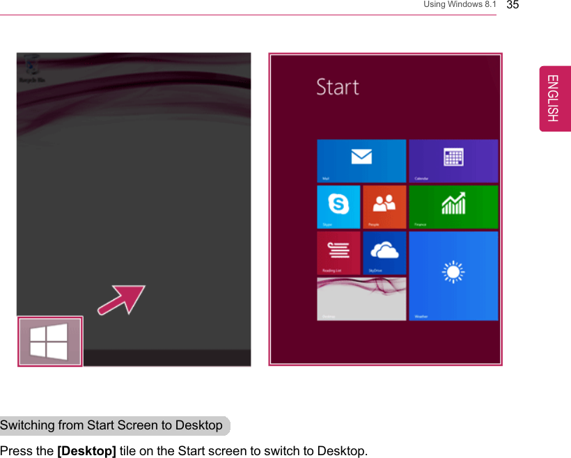 Using Windows 8.1 35Switching from Start Screen to DesktopPress the [Desktop] tile on the Start screen to switch to Desktop.ENGLISH