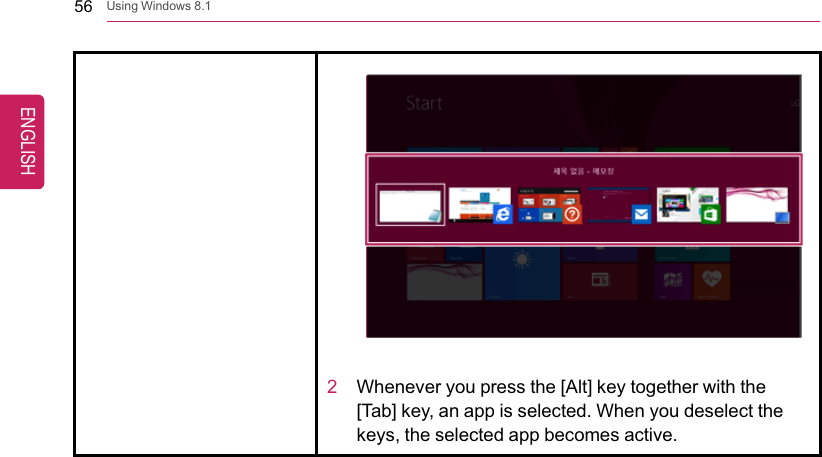 56 Using Windows 8.12Whenever you press the [Alt] key together with the[Tab] key, an app is selected. When you deselect thekeys, the selected app becomes active.ENGLISH