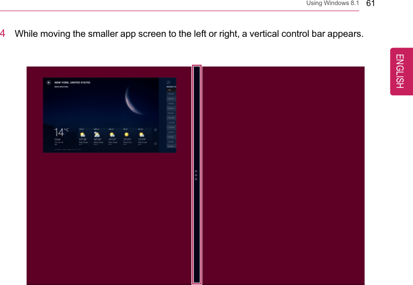 Using Windows 8.1 614While moving the smaller app screen to the left or right, a vertical control bar appears.ENGLISH