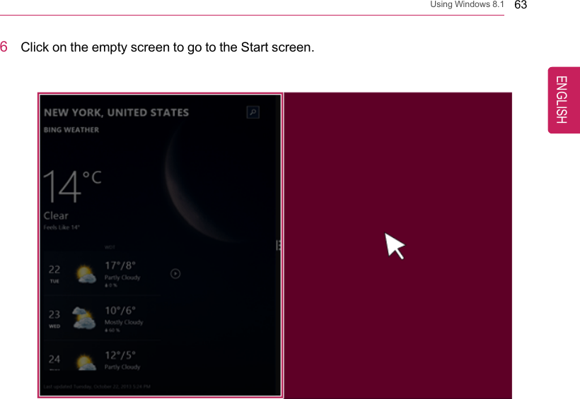 Using Windows 8.1 636Click on the empty screen to go to the Start screen.ENGLISH