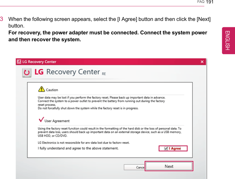 FAQ 1913When the following screen appears, select the [I Agree] button and then click the [Next]button.For recovery, the power adapter must be connected. Connect the system powerand then recover the system.ENGLISH