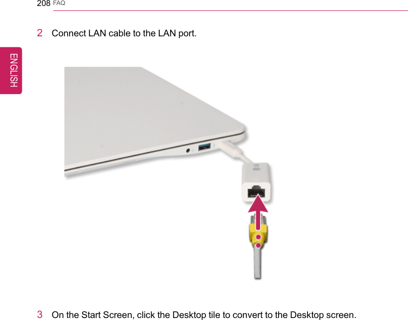 208 FAQ2Connect LAN cable to the LAN port.3On the Start Screen, click the Desktop tile to convert to the Desktop screen.ENGLISH
