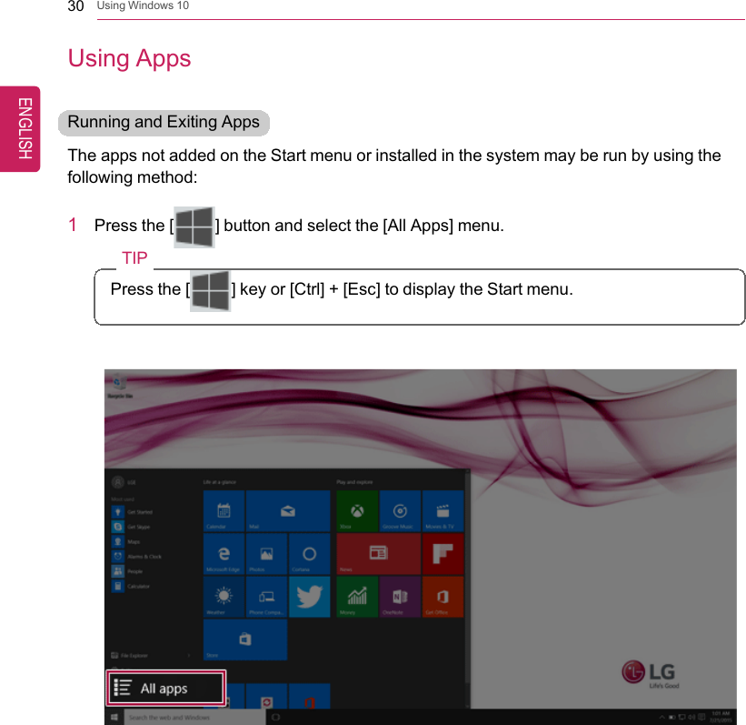 30 Using Windows 10Using AppsRunning and Exiting AppsThe apps not added on the Start menu or installed in the system may be run by using thefollowing method:1Press the [] button and select the [All Apps] menu.TIPPress the [ ] key or [Ctrl] + [Esc] to display the Start menu.ENGLISH