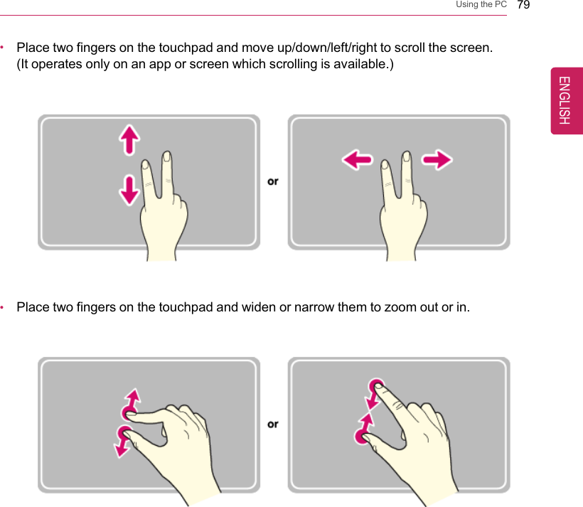 Using the PC 79•Place two fingers on the touchpad and move up/down/left/right to scroll the screen.(It operates only on an app or screen which scrolling is available.)•Place two fingers on the touchpad and widen or narrow them to zoom out or in.ENGLISH