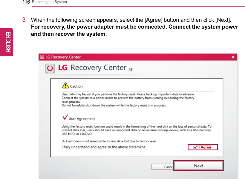 116 Restoring the System3When the following screen appears, select the [Agree] button and then click [Next].For recovery, the power adapter must be connected. Connect the system powerand then recover the system.ENGLISH
