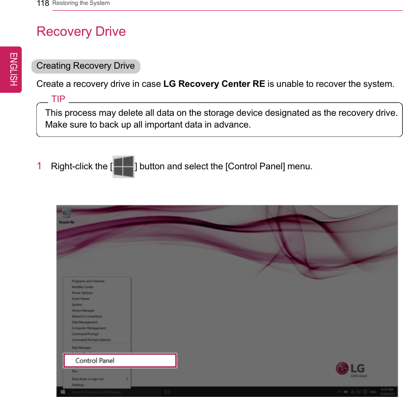 118 Restoring the SystemRecovery DriveCreating Recovery DriveCreate a recovery drive in case LG Recovery Center RE is unable to recover the system.TIPThis process may delete all data on the storage device designated as the recovery drive.Make sure to back up all important data in advance.1Right-click the [] button and select the [Control Panel] menu.ENGLISH