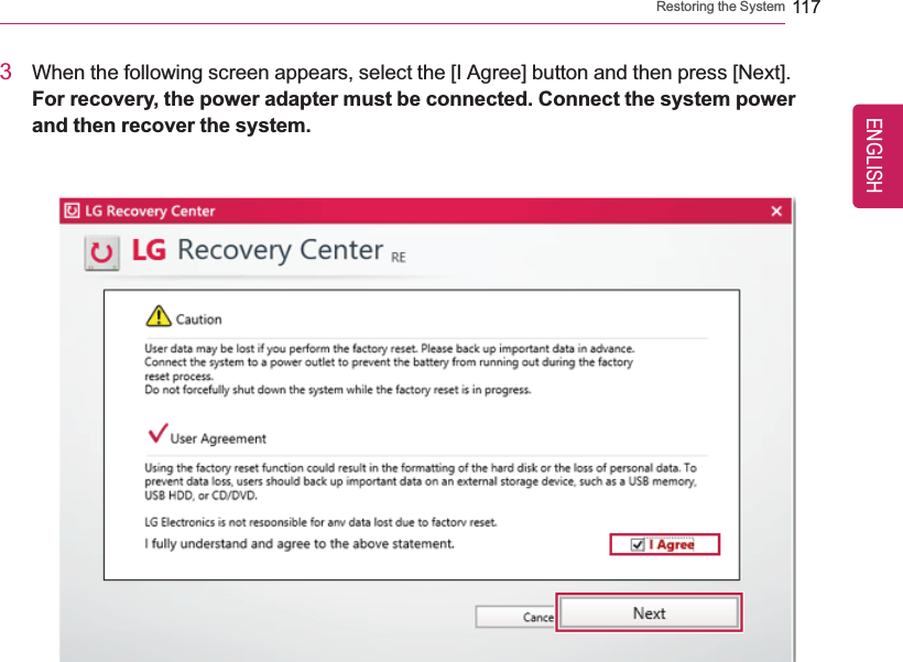 Restoring the System 1173When the following screen appears, select the [I Agree] button and then press [Next].For recovery, the power adapter must be connected. Connect the system powerand then recover the system.ENGLISH