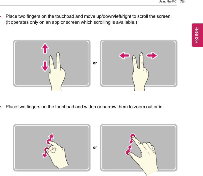 Using the PC 79•Place two fingers on the touchpad and move up/down/left/right to scroll the screen.(It operates only on an app or screen which scrolling is available.)•Place two fingers on the touchpad and widen or narrow them to zoom out or in.ENGLISH