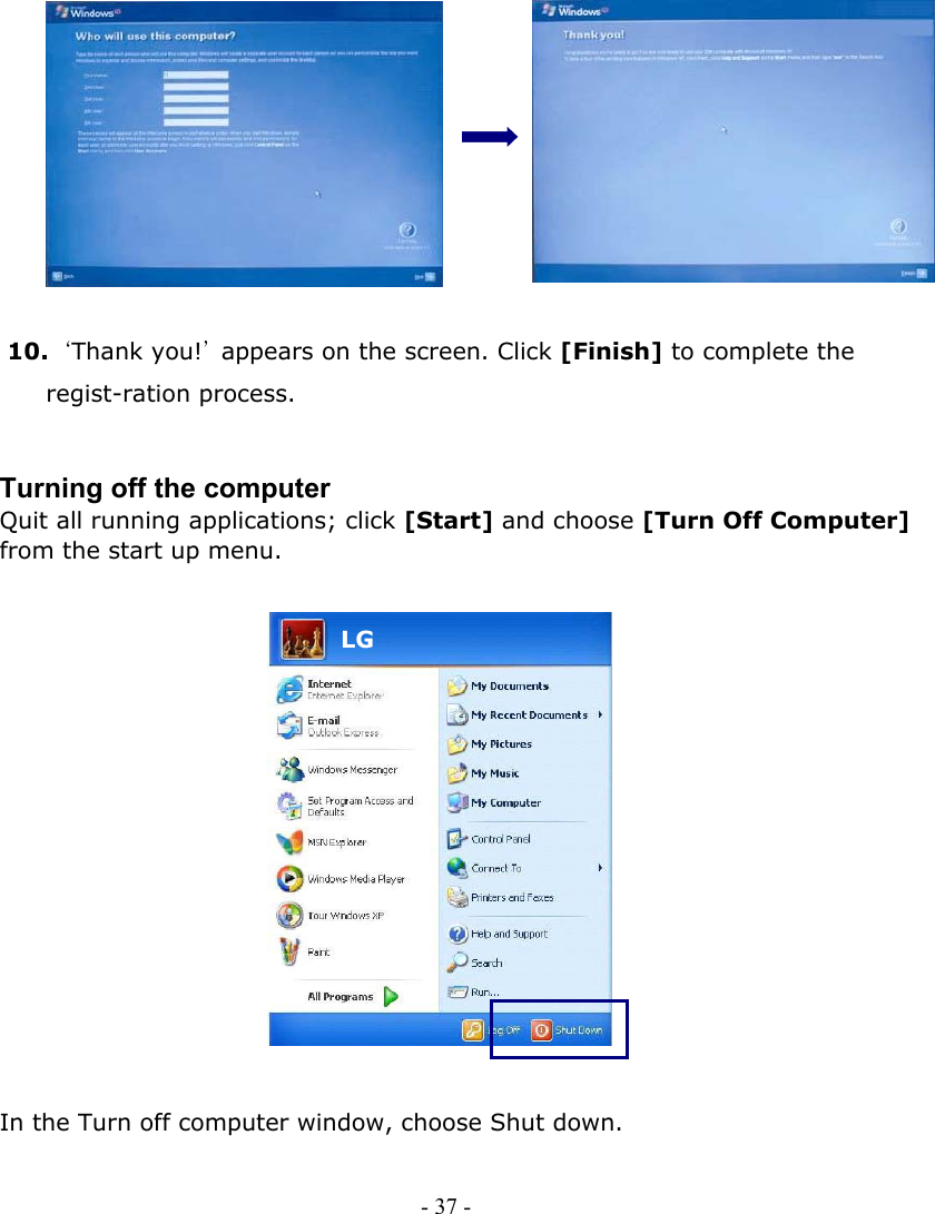                10.  ‘Thank you!’  appears on the screen. Click [Finish] to complete the   regist-ration process.   Turning off the computer Quit all running applications; click [Start] and choose [Turn Off Computer] from the start up menu.   LG                 In the Turn off computer window, choose Shut down.  - 37 -      