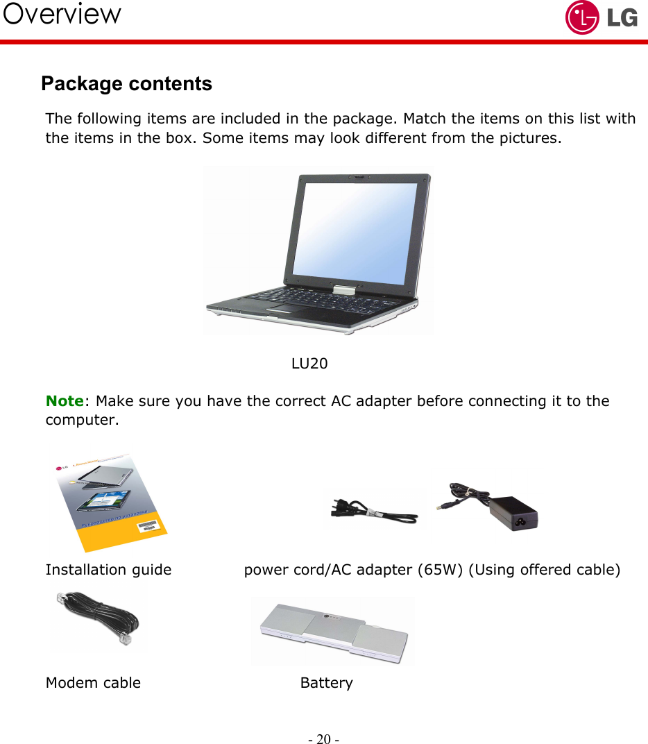     Overview Package contents The following items are included in the package. Match the items on this list with the items in the box. Some items may look different from the pictures.            LU20  Note: Make sure you have the correct AC adapter before connecting it to the computer.          Installation guide          power cord/AC adapter (65W) (Using offered cable)   - 20 -                Modem cable                      Battery            