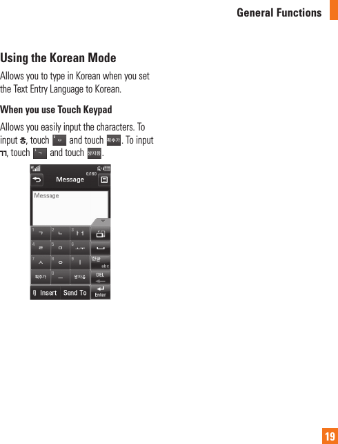 General Functions19Using the Korean ModeAllows you to type in Korean when you set the Text Entry Language to Korean.When you use Touch KeypadAllows you easily input the characters. To input  , touch   and touch  . To input , touch   and touch  .