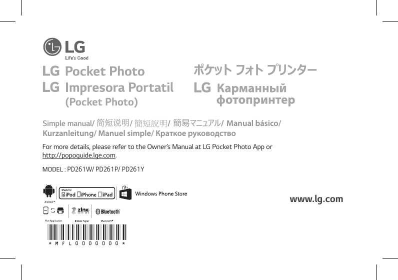 For more details, please refer to the Owner’s Manual at LG Pocket Photo App or  http://popoguide.lge.com.  MODEL : PD261W/ PD261P/ PD261YSimple manual/ 简短说明/ 簡短說明/ 簡易マニュアル/ Manual básico/  Kurzanleitung/ Manuel simple/ Краткое руководствоwww.lg.comポケット フォト プリンター*MFL0000000*