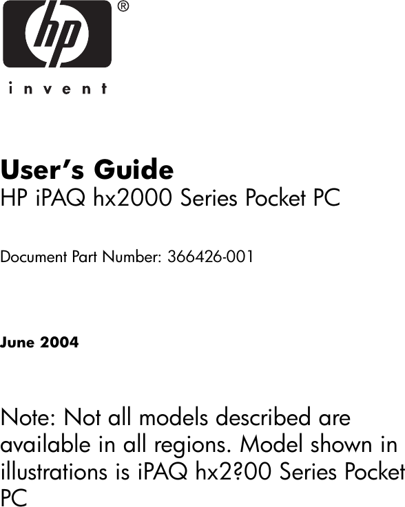 User’s GuideHP iPAQ hx2000 Series Pocket PCDocument Part Number: 366426-001June 2004Note: Not all models described are available in all regions. Model shown in illustrations is iPAQ hx2?00 Series Pocket PC