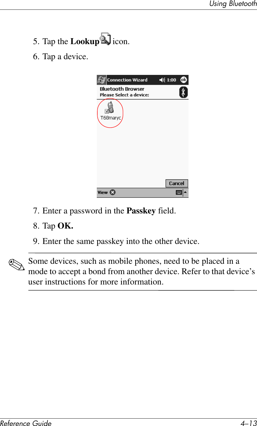 UL*%2&apos;PK)&quot;1771Q!&quot;#&quot;$&quot;%&amp;&quot;&apos;()*+&quot; C/.95. Tap the Lookup icon.6. Tap a device.7. Enter a password in the Passkey field.8. Tap OK.9. Enter the same passkey into the other device.✎Some devices, such as mobile phones, need to be placed in a mode to accept a bond from another device. Refer to that device’s user instructions for more information.