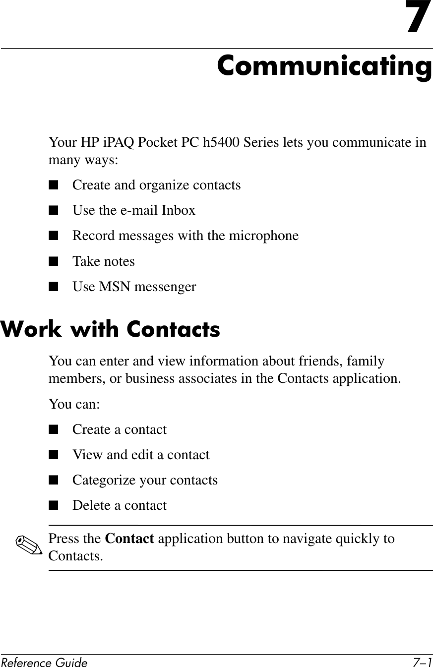 !&quot;#&quot;$&quot;%&amp;&quot;&apos;()*+&quot; F/.H26II($)%;7)$&apos;Your HP iPAQ Pocket PC h5400 Series lets you communicate in many ways:■Create and organize contacts■Use the e-mail Inbox■Record messages with the microphone■Take notes■Use MSN messenger+6!T&amp;L)7?&amp;26$7;%78You can enter and view information about friends, family members, or business associates in the Contacts application.You can:■Create a contact■View and edit a contact■Categorize your contacts■Delete a contact✎Press the Contact application button to navigate quickly to Contacts.