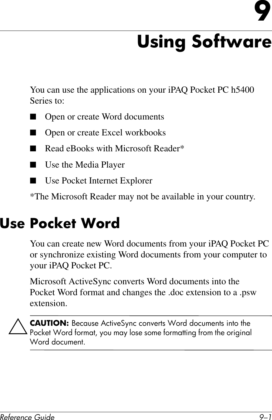 !&quot;#&quot;$&quot;%&amp;&quot;&apos;()*+&quot; H/.K38)$&apos;&amp;:6#7L;!&quot;You can use the applications on your iPAQ Pocket PC h5400 Series to:■Open or create Word documents■Open or create Excel workbooks■Read eBooks with Microsoft Reader*■Use the Media Player■Use Pocket Internet Explorer*The Microsoft Reader may not be available in your country.38&quot;&amp;S6%T&quot;7&amp;+6!*You can create new Word documents from your iPAQ Pocket PC or synchronize existing Word documents from your computer to your iPAQ Pocket PC. Microsoft ActiveSync converts Word documents into the Pocket Word format and changes the .doc extension to a .psw extension.Ä2,34/5.1&amp;Q+)741+#&amp;),$P+NF6) )(6P+2,1#c(2C#C()45+6,1#$6,(#,!+#%()*+, c(2C#B(257,Y#F(4#57F#D(1+#1(5+#B(257,,$6H#B2(5#,!+#(2$H$67D#c(2C#C()45+6,G