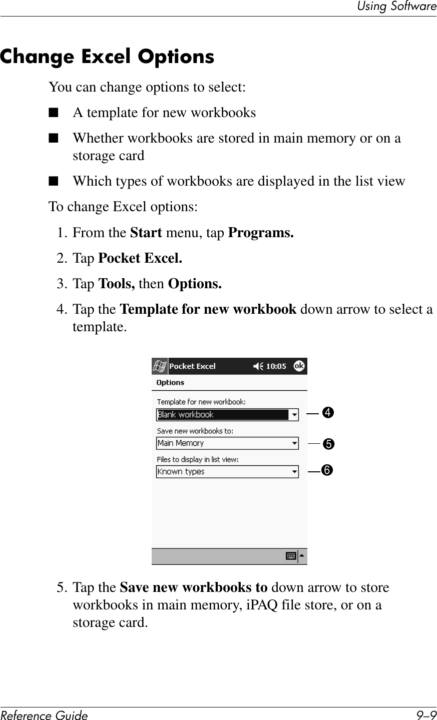 UL*%2&apos;37#1V4$&quot;!&quot;#&quot;$&quot;%&amp;&quot;&apos;()*+&quot; H/H2?;$&apos;&quot;&amp;^Q%&quot;@&amp;5F7)6$8You can change options to select:■A template for new workbooks■Whether workbooks are stored in main memory or on a storage card■Which types of workbooks are displayed in the list viewTo change Excel options:1. From the Start menu, tap Programs.2. Tap Pocket Excel.3. Tap Tools, then Options.4. Tap the Template for new workbook down arrow to select a template.5. Tap the Save new workbooks to down arrow to store workbooks in main memory, iPAQ file store, or on a storage card.456