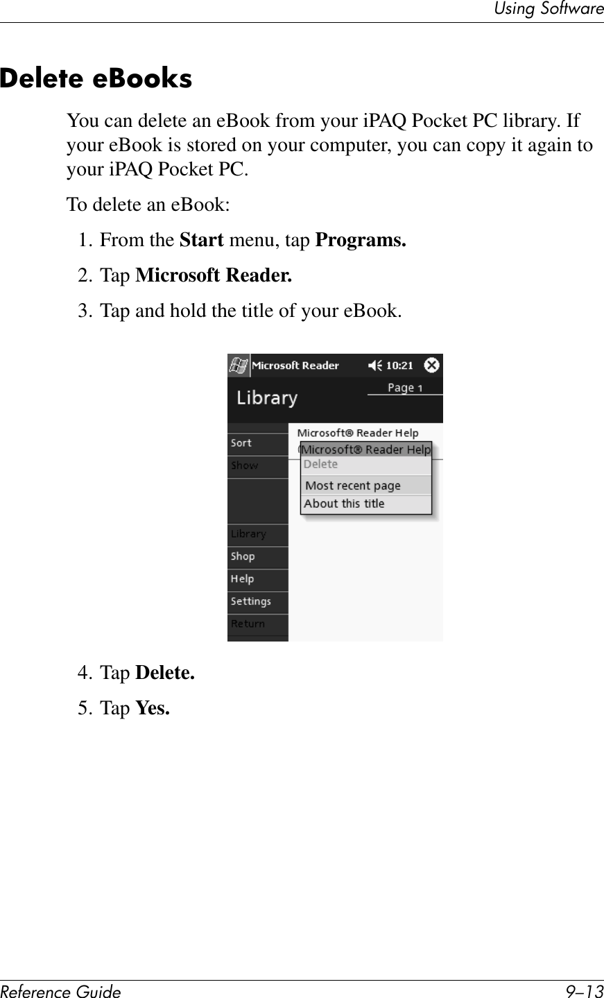 UL*%2&apos;37#1V4$&quot;!&quot;#&quot;$&quot;%&amp;&quot;&apos;()*+&quot; H/.9U&quot;@&quot;7&quot;&amp;&quot;C66T8You can delete an eBook from your iPAQ Pocket PC library. If your eBook is stored on your computer, you can copy it again to your iPAQ Pocket PC.To delete an eBook:1. From the Start menu, tap Programs.2. Tap Microsoft Reader.3. Tap and hold the title of your eBook.4. Tap Delete.5. Tap Yes.