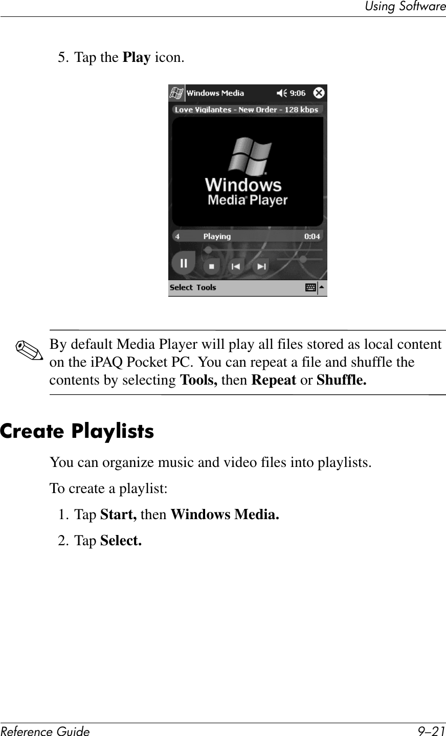 UL*%2&apos;37#1V4$&quot;!&quot;#&quot;$&quot;%&amp;&quot;&apos;()*+&quot; H/0.5. Tap the Play icon.✎By default Media Player will play all files stored as local content on the iPAQ Pocket PC. You can repeat a file and shuffle the contents by selecting Tools, then Repeat or Shuffle.2!&quot;;7&quot;&amp;S@;O@)878You can organize music and video files into playlists.To create a playlist:1. Tap Start, then Windows Media.2. Tap Select.