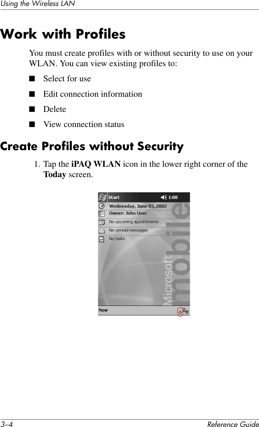 9/C !&quot;#&quot;$&quot;%&amp;&quot;&apos;()*+&quot;UL*%2&apos;1Q&quot;&apos;J*$&quot;K&quot;LL&apos;M&lt;N+6!T&amp;L)7?&amp;S!6#)@&quot;8You must create profiles with or without security to use on your WLAN. You can view existing profiles to:■Select for use■Edit connection information■Delete■View connection status2!&quot;;7&quot;&amp;S!6#)@&quot;8&amp;L)7?6(7&amp;:&quot;%(!)7O1. Tap the iPAQ WLAN icon in the lower right corner of the Today screen.