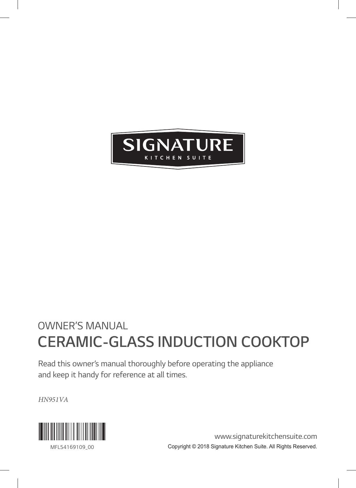 www.signaturekitchensuite.comMFL54169109_00OWNER’S MANUALCERAMIC-GLASS INDUCTION COOKTOPRead this owner’s manual thoroughly before operating the appliance and keep it handy for reference at all times.HN951VACopyright © 2018 Signature Kitchen Suite. All Rights Reserved.
