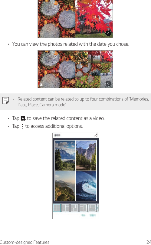 Custom-designed Features 24• You can view the photos related with the date you chose.• Related content can be related to up to four combinations of ‘Memories, Date, Place, Camera mode’.• Tap   to save the related content as a video.• Tap   to access additional options.