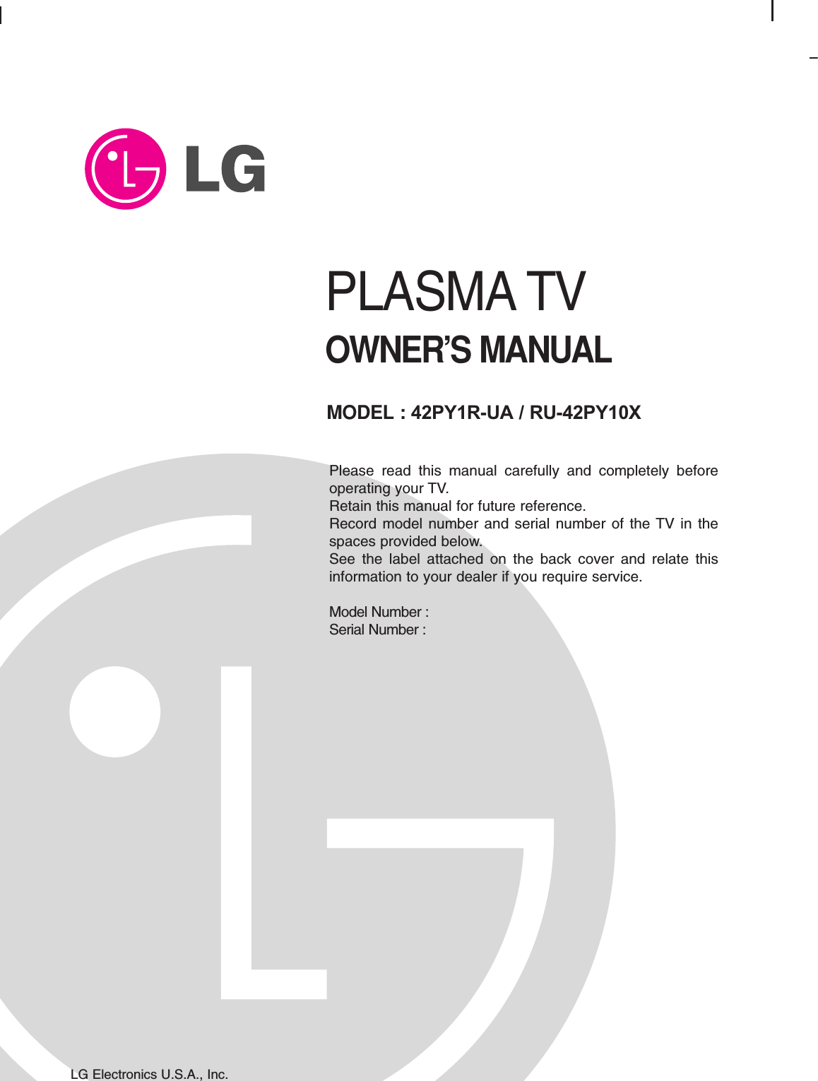 PLASMA TVOWNER’S MANUALPlease read this manual carefully and completely beforeoperating your TV. Retain this manual for future reference.Record model number and serial number of the TV in thespaces provided below. See the label attached on the back cover and relate thisinformation to your dealer if you require service.Model Number : Serial Number : MODEL : 42PY1R-UA / RU-42PY10XLG Electronics U.S.A., Inc.