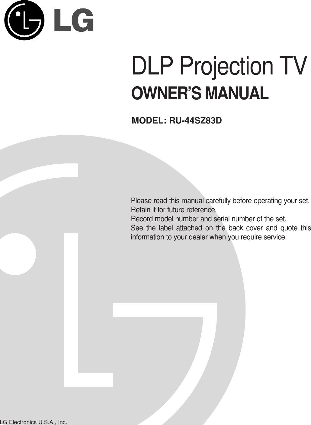 DLP Projection TVOWNER’S MANUALPlease read this manual carefully before operating your set. Retain it for future reference.Record model number and serial number of the set. See the label attached on the back cover and quote thisinformation to your dealer when you require service.MODEL: RU-44SZ83DLG Electronics U.S.A., Inc.