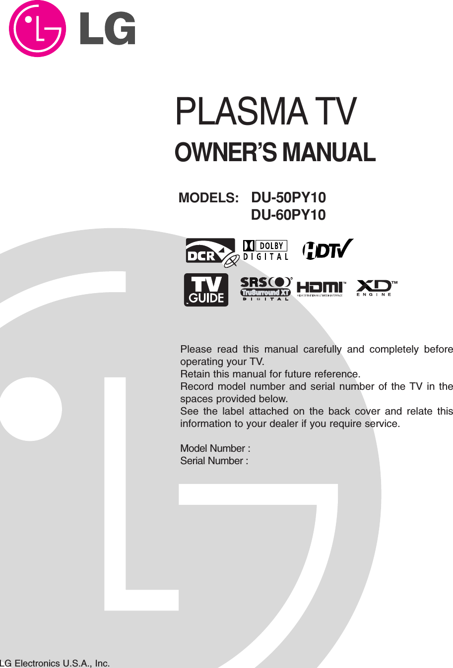 Please read this manual carefully and completely beforeoperating your TV. Retain this manual for future reference.Record model number and serial number of the TV in thespaces provided below. See the label attached on the back cover and relate thisinformation to your dealer if you require service.Model Number : Serial Number : MODELS: DU-50PY10DU-60PY10LG Electronics U.S.A., Inc.TMRTruSurround XTPLASMA TVOWNER’S MANUAL