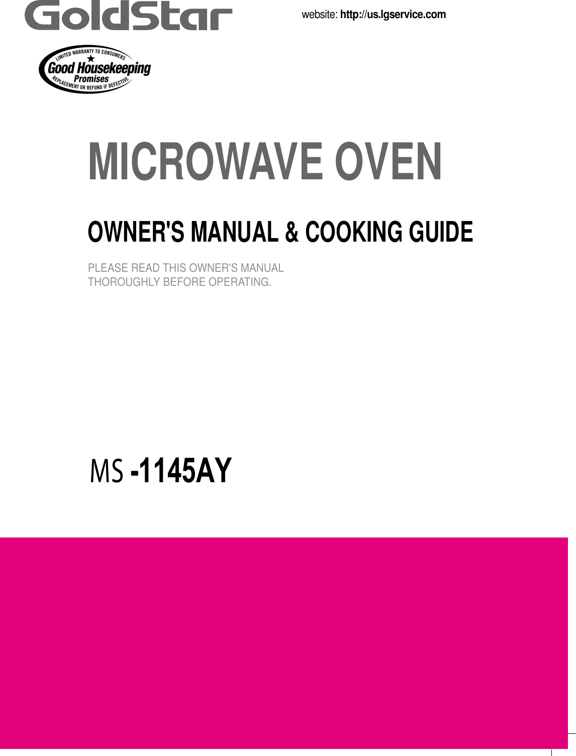 MICROWAVE OVENOWNER&apos;S MANUAL &amp; COOKING GUIDEPLEASE READ THIS OWNER&apos;S MANUALTHOROUGHLY BEFORE OPERATING.website: http://us.lgservice.com MS -1145AY