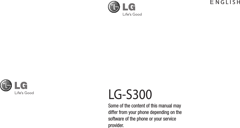 LG-S300Some of the content of this manual may differ from your phone depending on the software of the phone or your service provider.E N G L I S H