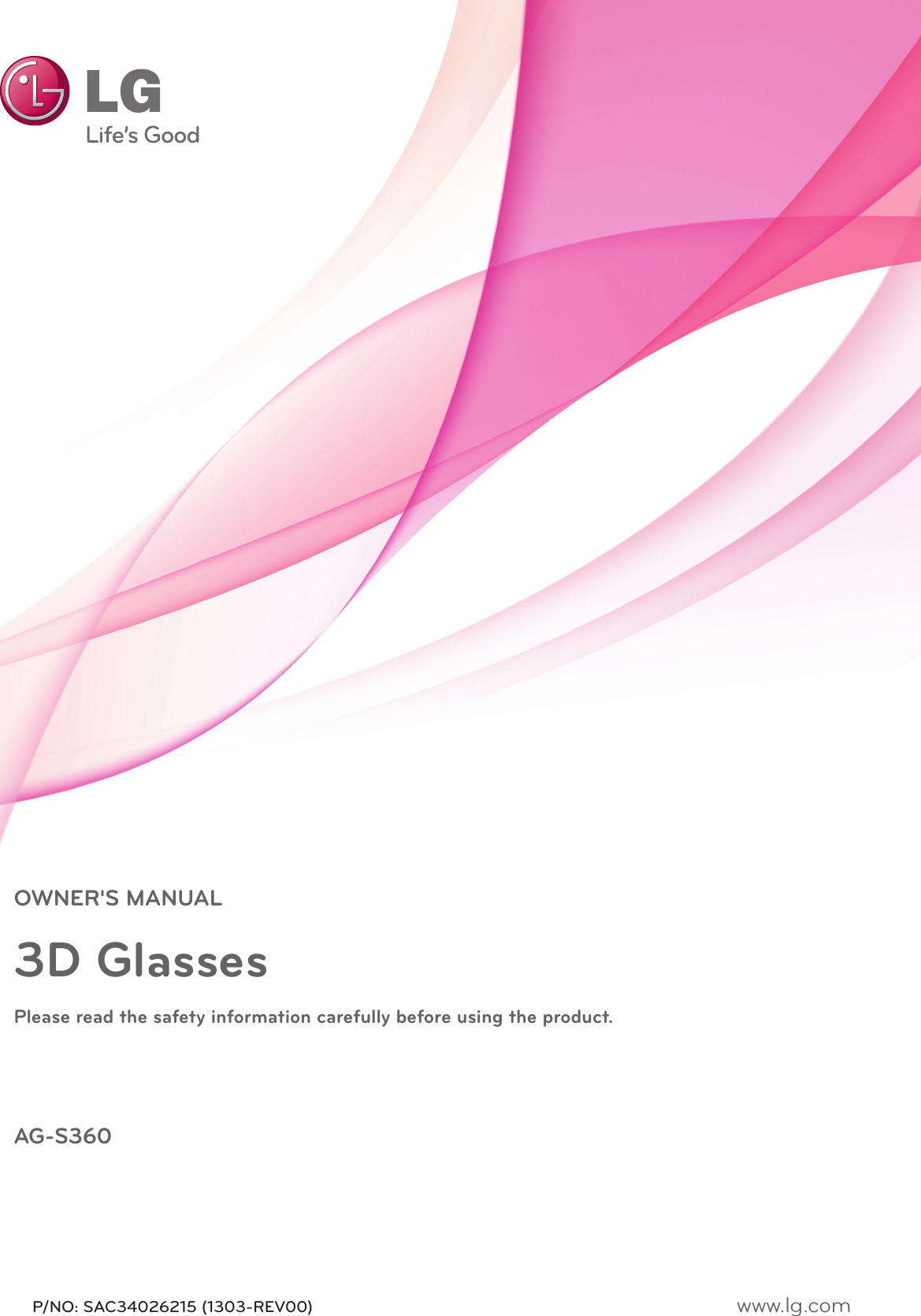 www.lg.comOWNER&apos;S MANUAL3D GlassesPlease read the safety information carefully before using the product.AG-S360P/NO: SAC34026215 (1303-REV00)