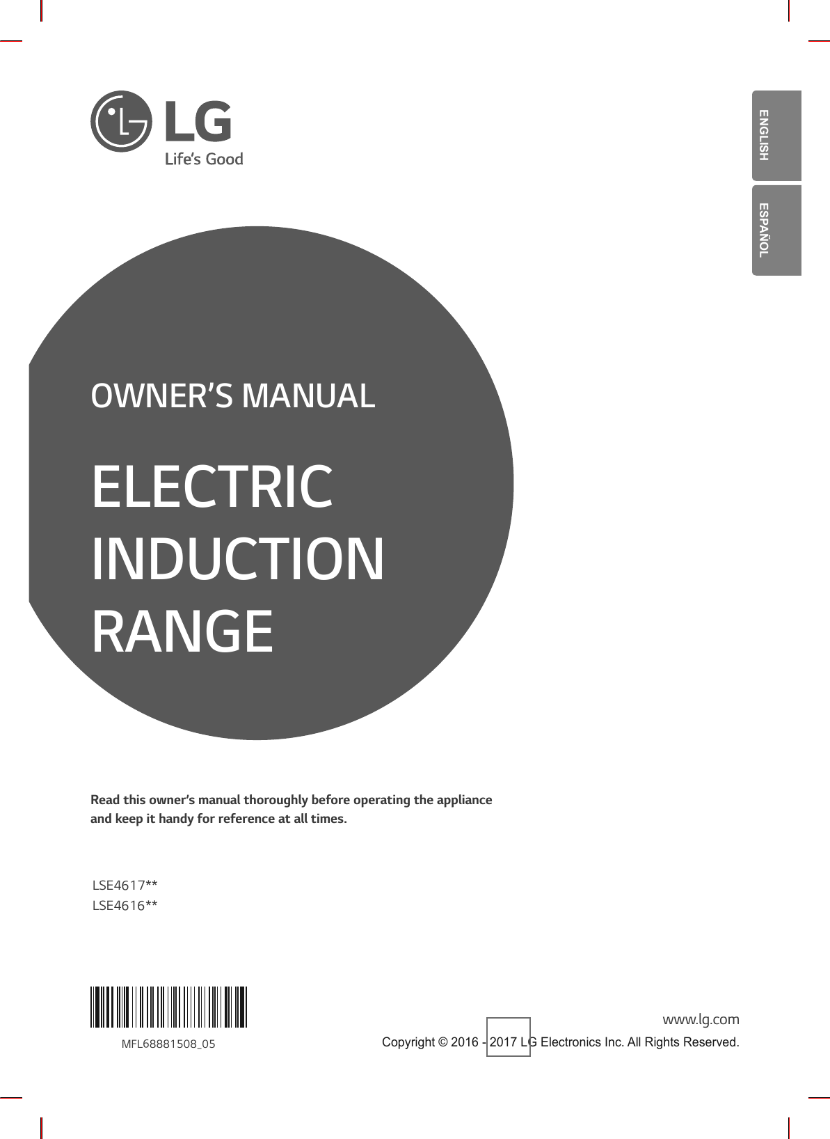 ENGLISH ESPAÑOLOWNER’S MANUALELECTRIC INDUCTION RANGERead this owner’s manual thoroughly before operating the appliance  and keep it handy for reference at all times.www.lg.comMFL68881508_05LSE4617**LSE4616** Copyright © 2016 - 2017 LG Electronics Inc. All Rights Reserved.