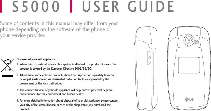 Some of contents in this manual may differ from yourphone depending on the software of the phone oryour service provider.S5000 USER GUIDEDisposal of your old appliance1. When this crossed-out wheeled bin symbol is attached to a product it means theproduct is covered by the European Directive 2002/96/EC.2. All electrical and electronic products should be disposed of separately from themunicipal waste stream via designated collection facilities appointed by thegovernment or the local authorities.3. The correct disposal of your old appliance will help prevent potential negativeconsequences for the environment and human health.4. For more detailed information about disposal of your old appliance, please contactyour city office, waste disposal service or the shop where you purchased theproduct.