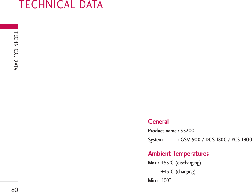 TECHNICAL DATA80TECHNICAL DATAGeneralProduct name : S5200System : GSM 900 / DCS 1800 / PCS 1900Ambient TemperaturesMax : +55°C (discharging)+45°C (charging)Min : -10°C