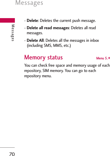 Messages70- Delete: Deletes the current push message.- Delete all read messages: Deletes all readmessages.- Delete All: Deletes all the messages in inbox(including SMS, MMS, etc.)Memory status Menu 5.*You can check free space and memory usage of eachrepository, SIM memory. You can go to eachrepository menu.Messages