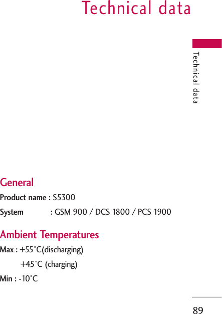 Technical data89GeneralProduct name : S5300System : GSM 900 / DCS 1800 / PCS 1900Ambient TemperaturesMax : +55°C(discharging)+45°C (charging)Min : -10°CTechnical data