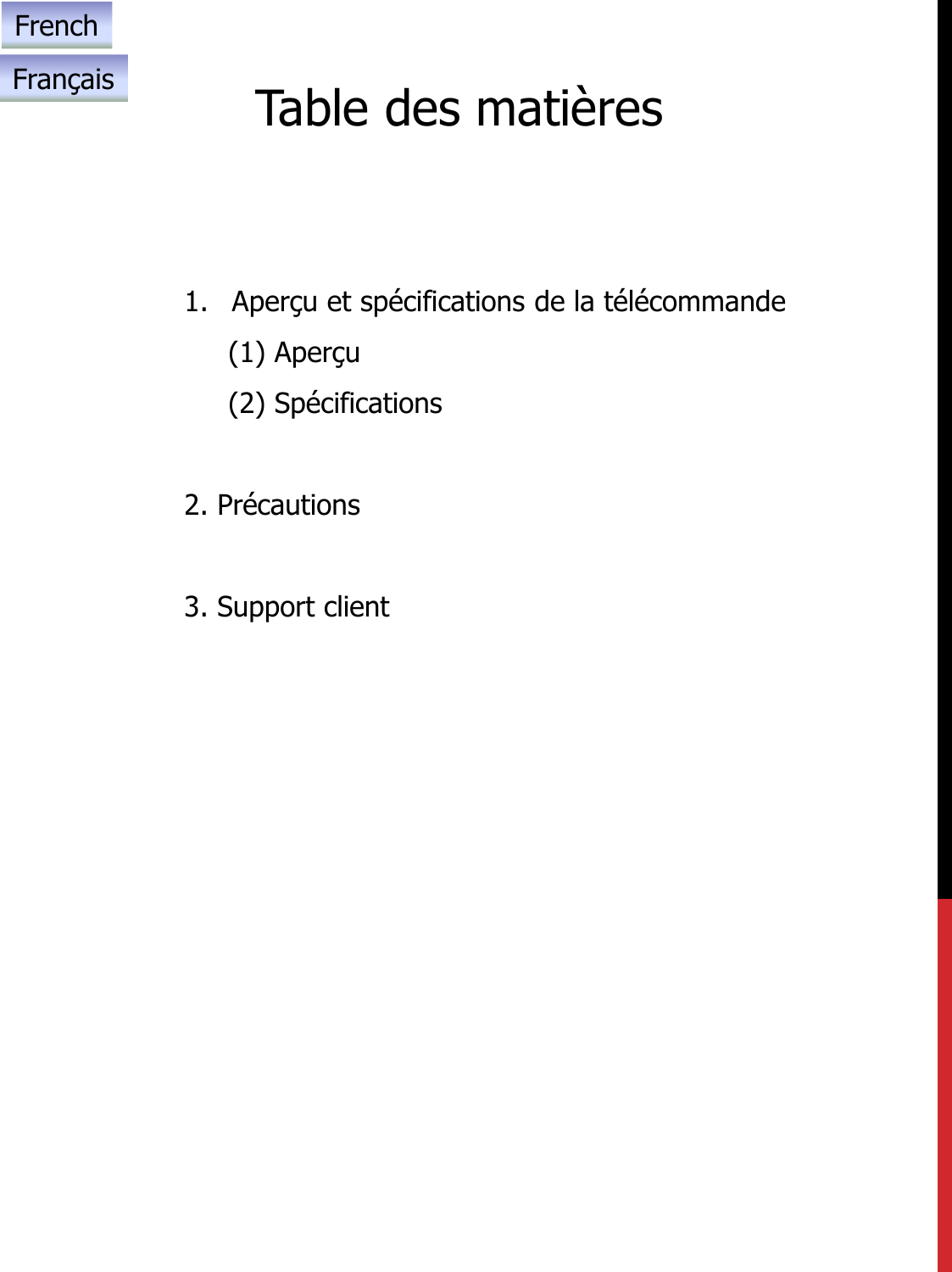 Table des matières1. Aperçu et spécifications de la télécommande(1) Aperçu(2) Spécifications2. Précautions3. Support clientFrenchFrançais
