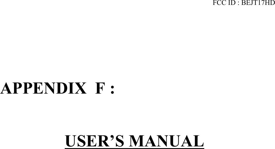 APPENDIX  F :FCC ID : BEJT17HDUSER’S MANUAL