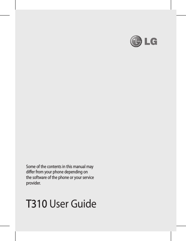 T310T310 User GuideSome of the contents in this manual may differ from your phone depending on the software of the phone or your service provider.